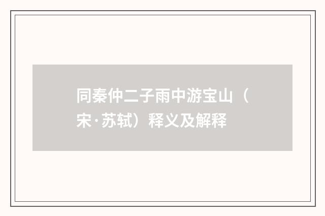 同秦仲二子雨中游宝山（宋·苏轼）释义及解释