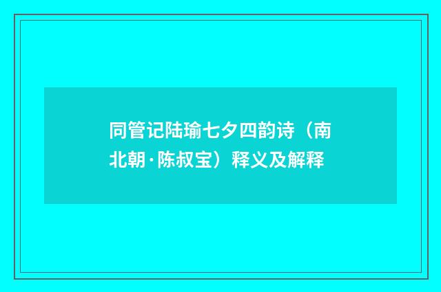 同管记陆瑜七夕四韵诗（南北朝·陈叔宝）释义及解释