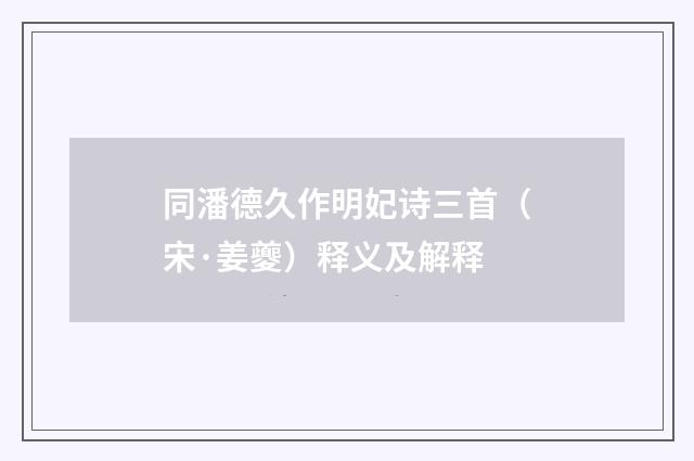 同潘德久作明妃诗三首（宋·姜夔）释义及解释