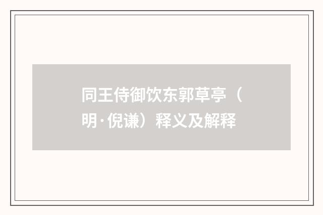 同王侍御饮东郭草亭（明·倪谦）释义及解释