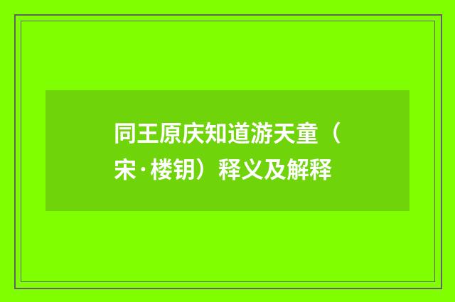 同王原庆知道游天童（宋·楼钥）释义及解释