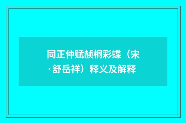 同正仲赋赪桐彩蝶（宋·舒岳祥）释义及解释
