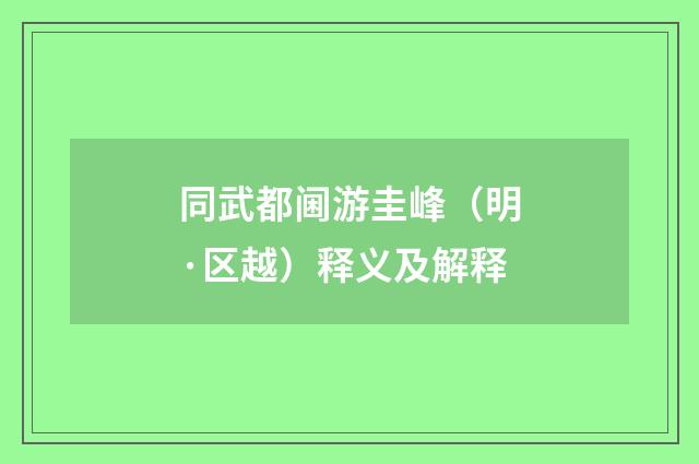 同武都阃游圭峰（明·区越）释义及解释