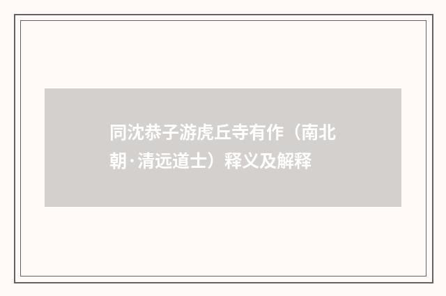 同沈恭子游虎丘寺有作（南北朝·清远道士）释义及解释