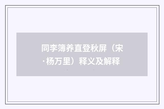 同李簿养直登秋屏（宋·杨万里）释义及解释