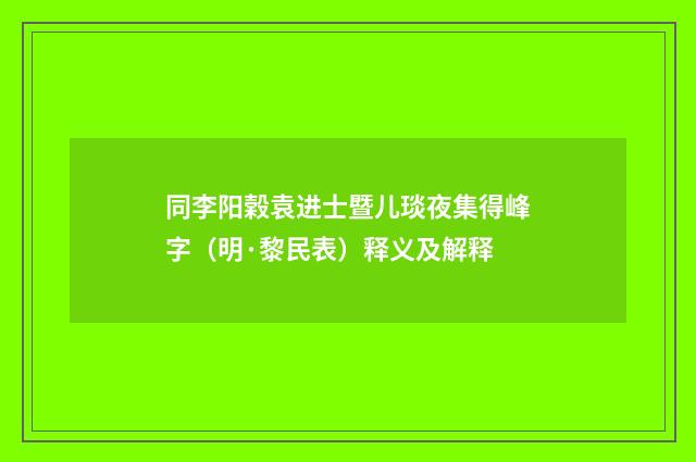 同李阳榖袁进士暨儿琰夜集得峰字（明·黎民表）释义及解释