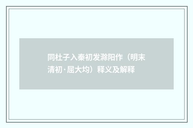 同杜子入秦初发滁阳作（明末清初·屈大均）释义及解释