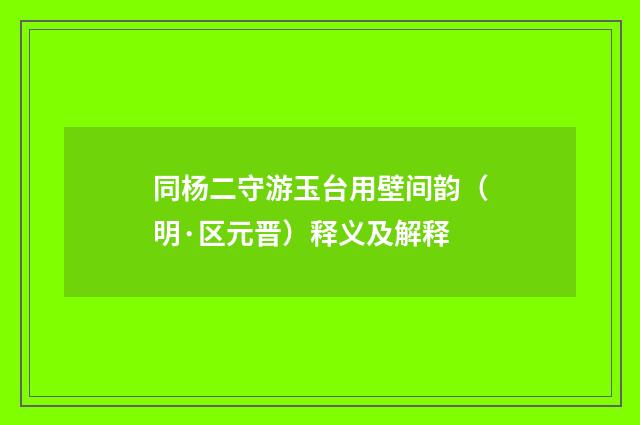 同杨二守游玉台用壁间韵（明·区元晋）释义及解释