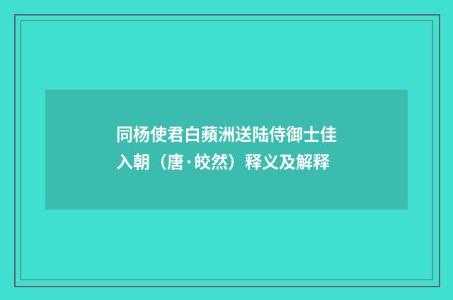 同杨使君白蘋洲送陆侍御士佳入朝（唐·皎然）释义及解释