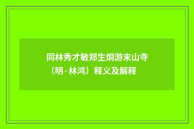 同林秀才敏郑生烱游末山寺（明·林鸿）释义及解释