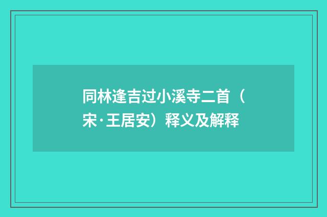同林逢吉过小溪寺二首（宋·王居安）释义及解释