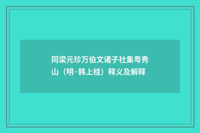同梁元珍万伯文诸子社集粤秀山（明·韩上桂）释义及解释