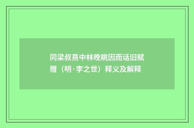 同梁叔熹中林晚眺因而话旧赋赠（明·李之世）释义及解释