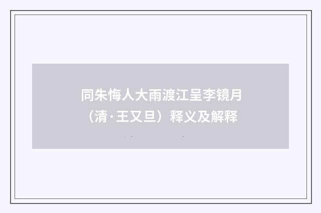 同朱悔人大雨渡江呈李镜月（清·王又旦）释义及解释