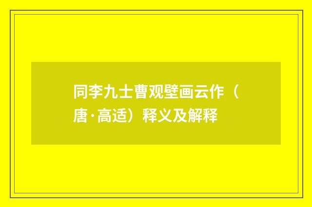 同李九士曹观壁画云作（唐·高适）释义及解释