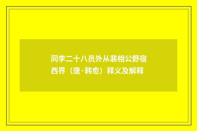同李二十八员外从裴相公野宿西界（唐·韩愈）释义及解释