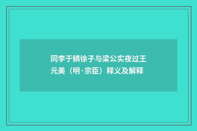 同李于鳞徐子与梁公实夜过王元美（明·宗臣）释义及解释