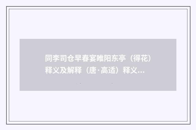 同李司仓早春宴睢阳东亭（得花）释义及解释（唐·高适）释义及解释