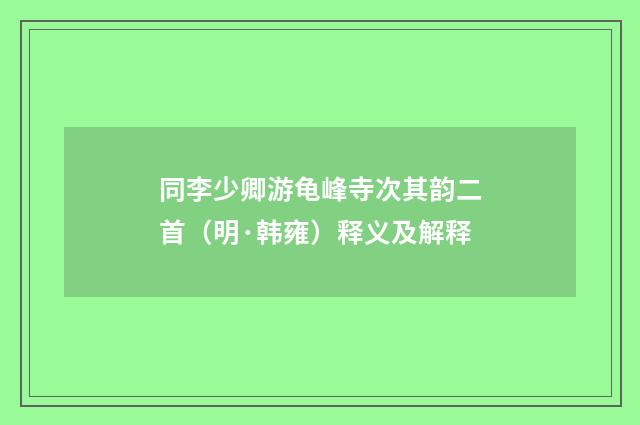 同李少卿游龟峰寺次其韵二首（明·韩雍）释义及解释