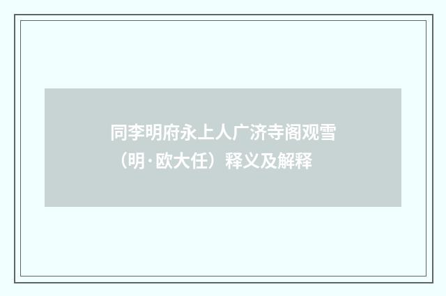同李明府永上人广济寺阁观雪（明·欧大任）释义及解释