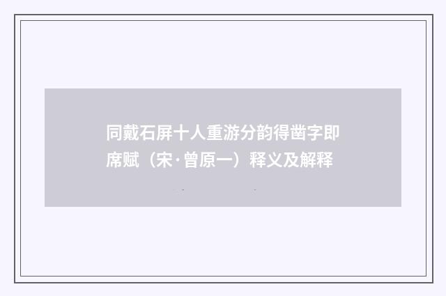 同戴石屏十人重游分韵得凿字即席赋（宋·曾原一）释义及解释