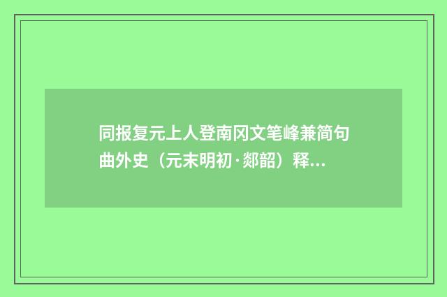 同报复元上人登南冈文笔峰兼简句曲外史（元末明初·郯韶）释义及解释