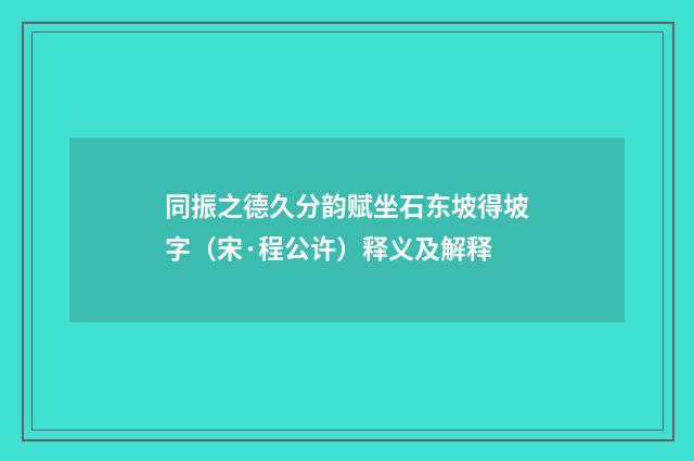 同振之德久分韵赋坐石东坡得坡字（宋·程公许）释义及解释