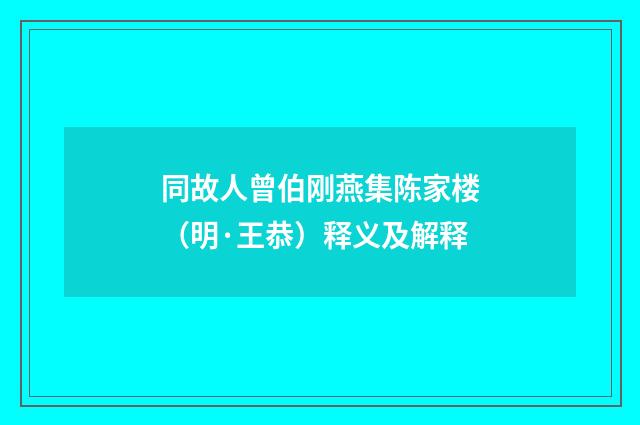 同故人曾伯刚燕集陈家楼（明·王恭）释义及解释