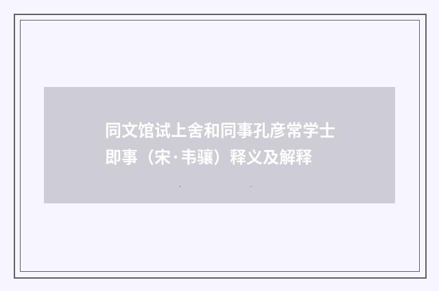 同文馆试上舍和同事孔彦常学士即事（宋·韦骧）释义及解释