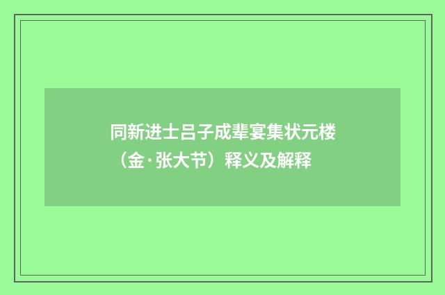 同新进士吕子成辈宴集状元楼（金·张大节）释义及解释