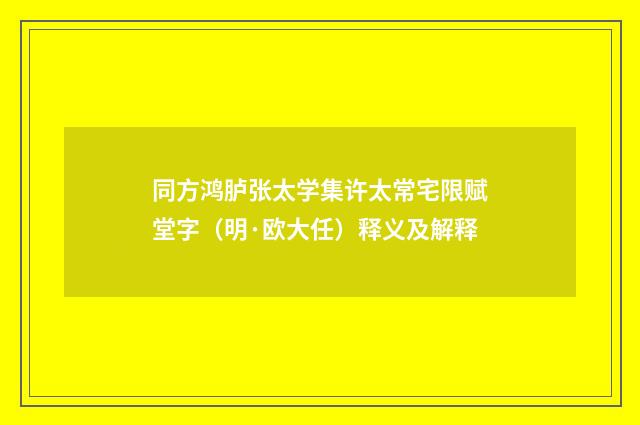 同方鸿胪张太学集许太常宅限赋堂字（明·欧大任）释义及解释