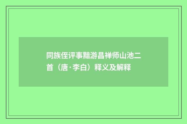 同族侄评事黯游昌禅师山池二首（唐·李白）释义及解释
