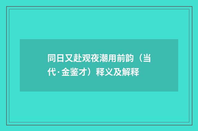 同日又赴观夜潮用前韵（当代·金鉴才）释义及解释