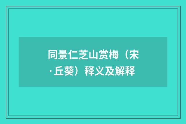 同景仁芝山赏梅（宋·丘葵）释义及解释