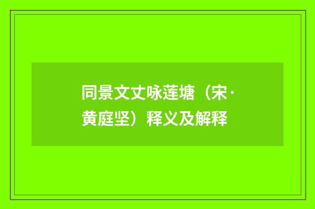 同景文丈咏莲塘（宋·黄庭坚）释义及解释