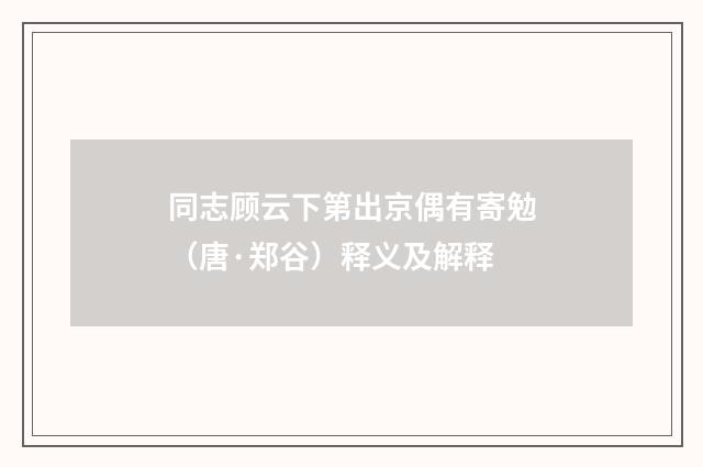 同志顾云下第出京偶有寄勉（唐·郑谷）释义及解释