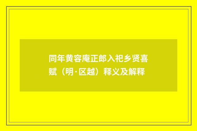 同年黄容庵正郎入祀乡贤喜赋（明·区越）释义及解释