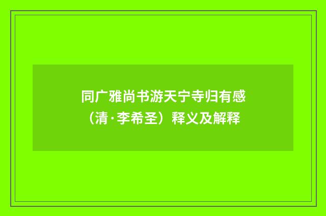 同广雅尚书游天宁寺归有感（清·李希圣）释义及解释