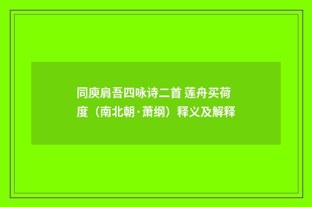 同庾肩吾四咏诗二首 莲舟买荷度（南北朝·萧纲）释义及解释