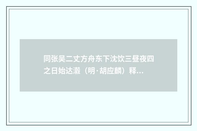 同张吴二丈方舟东下沈饮三昼夜四之日始达瀫（明·胡应麟）释义及解释