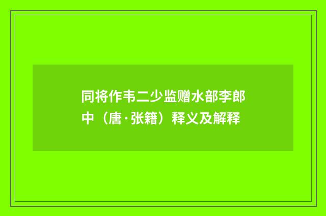同将作韦二少监赠水部李郎中（唐·张籍）释义及解释