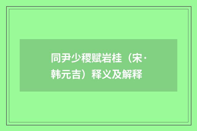同尹少稷赋岩桂（宋·韩元吉）释义及解释