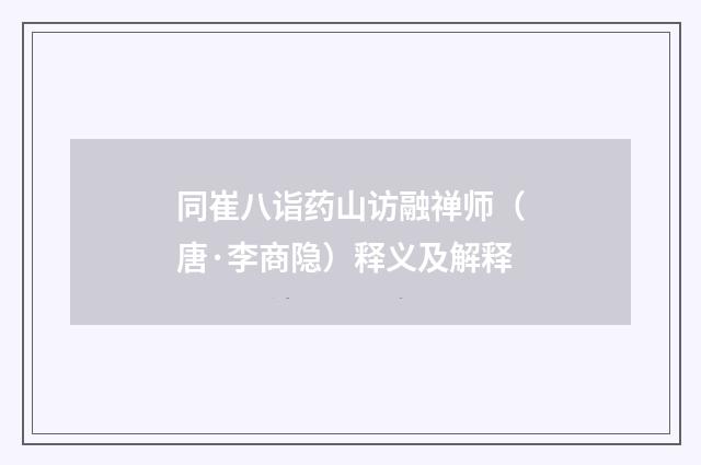 同崔八诣药山访融禅师（唐·李商隐）释义及解释