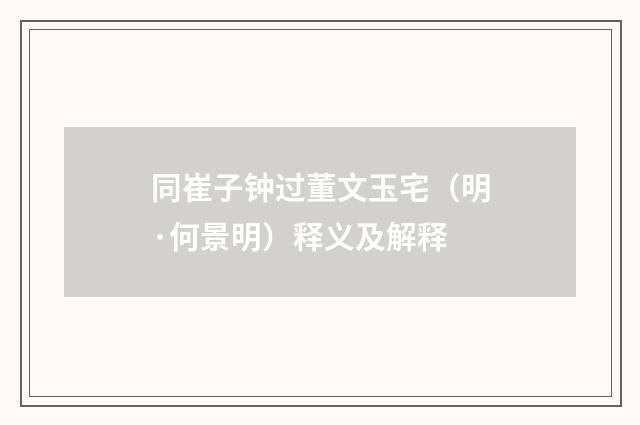 同崔子钟过董文玉宅（明·何景明）释义及解释