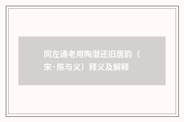 同左通老用陶潜还旧居韵（宋·陈与义）释义及解释