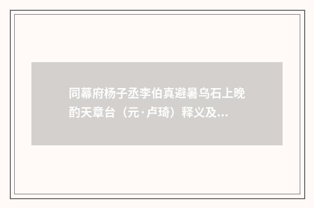同幕府杨子丞李伯真避暑乌石上晚酌天章台（元·卢琦）释义及解释