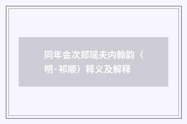 同年会次郑瑶夫内翰韵（明·祁顺）释义及解释
