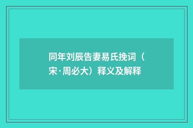 同年刘辰告妻易氏挽词（宋·周必大）释义及解释