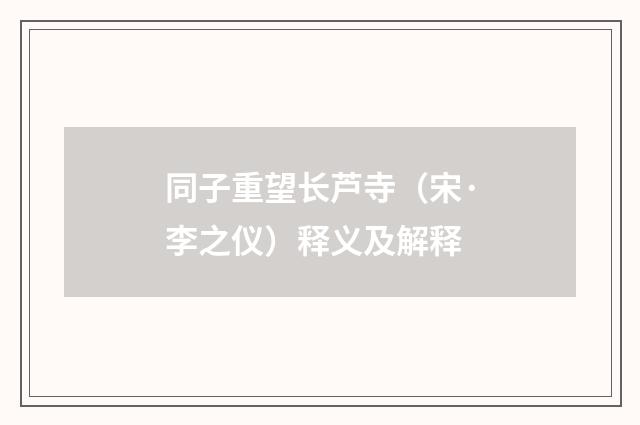 同子重望长芦寺（宋·李之仪）释义及解释
