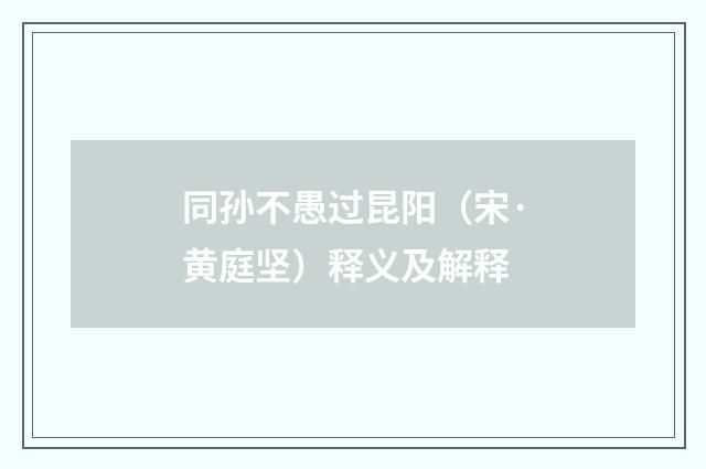 同孙不愚过昆阳（宋·黄庭坚）释义及解释